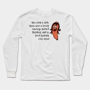 Once Upon a time there was a Lovely Little Sausage called Baldrick Long Sleeve T-Shirt